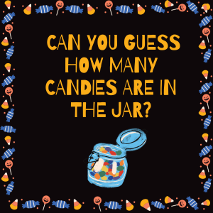 Candy Guessing Game Tuesday, October 17- Monday, October 31, 2023. Visit the front desk and try to guess how many candies are in the jar. The closest guess wins the jar of candy! This year we will have two jars: one for kids and one for adults. Winners announced on October 31 at 3pm.