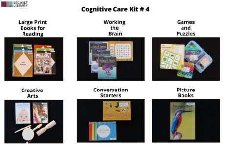 Poster with six images detailing the contents included in Cognitive Care Kit #4Large print books for reading: A group of eight books with large print font Working the brain: Three spiral bound books with the words Work it series written on them, one word search kit Games and Puzzles: One Musical bingo game, one set of magnetic colour cubes, one sensory fidget blanket Creative Arts: Two dvds (one with a baby's face and one with two children on the cover), one rattle drum, one double-barrelled wooden sounder, and one wooden hammer Conversation Starters: One spiral bound booklet, titled Let's chat, and a set of conversation cards titled Memory cascades Books: One picture book titled The happy book - birds